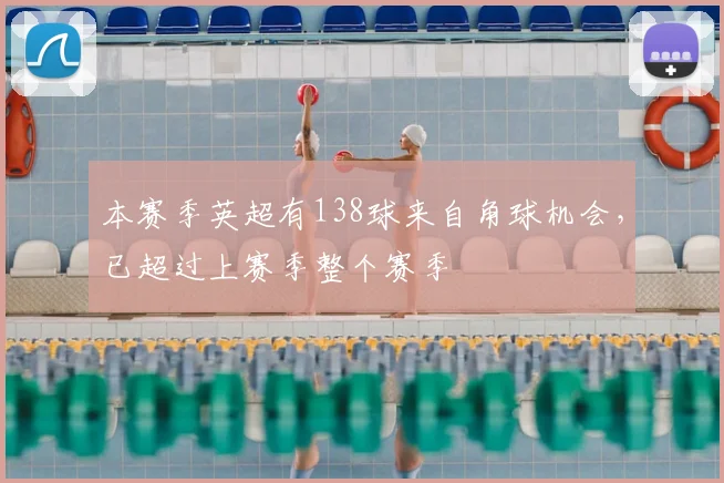 本赛季英超有138球来自角球机会，已超过上赛季整个赛季